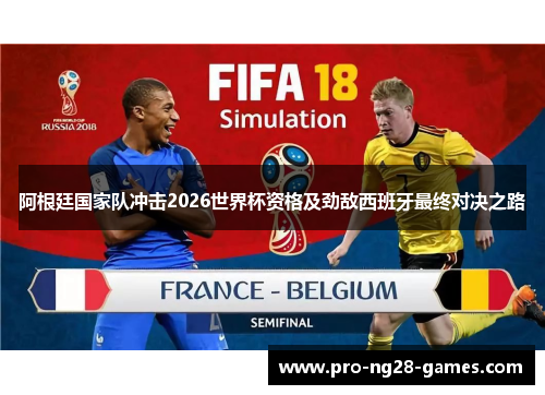 阿根廷国家队冲击2026世界杯资格及劲敌西班牙最终对决之路