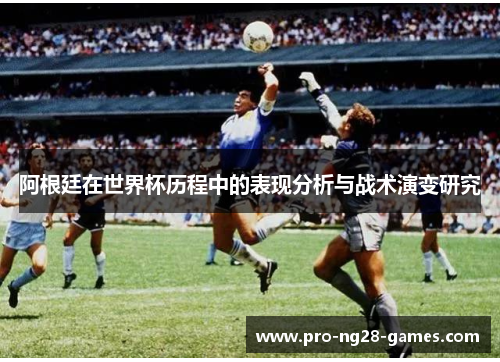 阿根廷在世界杯历程中的表现分析与战术演变研究