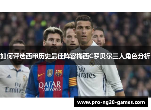 如何评选西甲历史最佳阵容梅西C罗贝尔三人角色分析