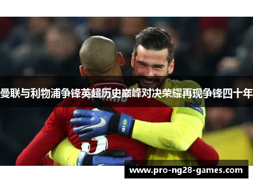 曼联与利物浦争锋英超历史巅峰对决荣耀再现争锋四十年 曼联与利物浦争锋英超历史巅峰对决荣耀再现争锋四十年