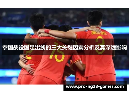 泰国战役国足出线的三大关键因素分析及其深远影响