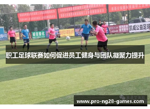 职工足球联赛如何促进员工健身与团队凝聚力提升