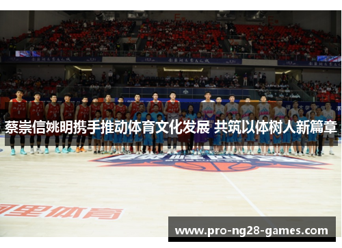 蔡崇信姚明携手推动体育文化发展 共筑以体树人新篇章