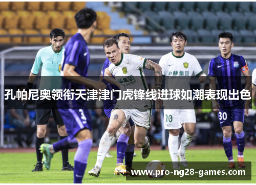 孔帕尼奥领衔天津津门虎锋线进球如潮表现出色