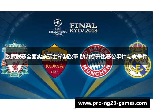 欧冠联赛全面实施瑞士轮制改革 助力提升比赛公平性与竞争性